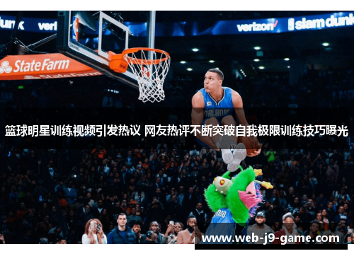 篮球明星训练视频引发热议 网友热评不断突破自我极限训练技巧曝光