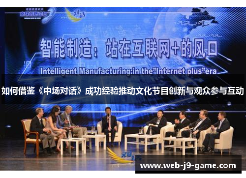 如何借鉴《中场对话》成功经验推动文化节目创新与观众参与互动 如何借鉴《中场对话》成功经验推动文化节目创新与观众参与互动