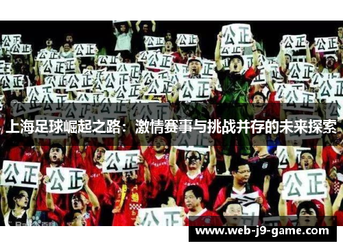 上海足球崛起之路:激情赛事与挑战并存的未来探索 上海足球崛起之路:激情赛事与挑战并存的未来探索