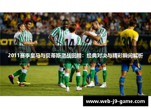 2011赛季皇马与贝蒂斯激战回顾:经典对决与精彩瞬间解析 2011赛季皇马与贝蒂斯激战回顾:经典对决与精彩瞬间解析