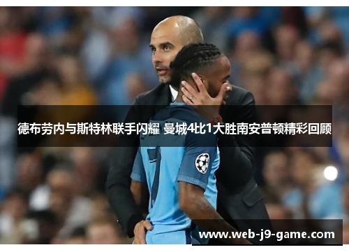 德布劳内与斯特林联手闪耀 曼城4比1大胜南安普顿精彩回顾 德布劳内与斯特林联手闪耀 曼城4比1大胜南安普顿精彩回顾