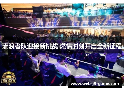 流浪者队迎接新挑战 燃情时刻开启全新征程