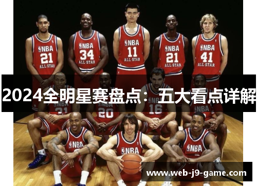2024全明星赛盘点:五大看点详解 2024全明星赛盘点:五大看点详解