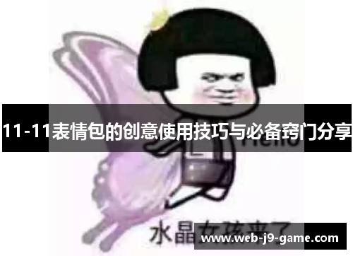11-11表情包的创意使用技巧与必备窍门分享 11-11表情包的创意使用技巧与必备窍门分享