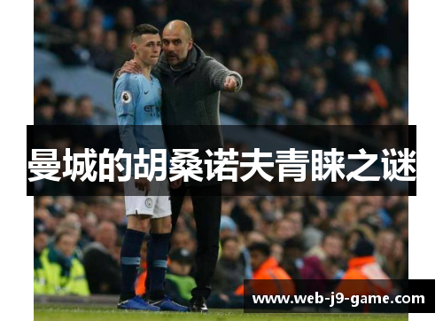 曼城的胡桑诺夫青睐之谜 曼城的胡桑诺夫青睐之谜