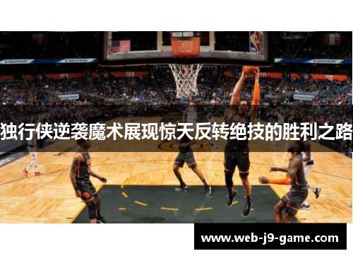 独行侠逆袭魔术展现惊天反转绝技的胜利之路