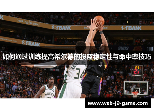 如何通过训练提高希尔德的投篮稳定性与命中率技巧 如何通过训练提高希尔德的投篮稳定性与命中率技巧
