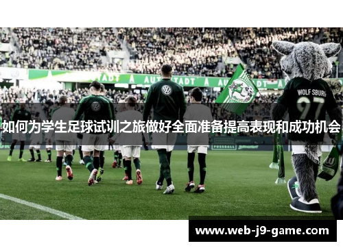 如何为学生足球试训之旅做好全面准备提高表现和成功机会 如何为学生足球试训之旅做好全面准备提高表现和成功机会
