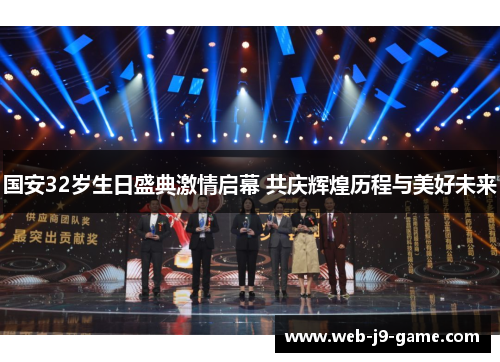 国安32岁生日盛典激情启幕 共庆辉煌历程与美好未来 国安32岁生日盛典激情启幕 共庆辉煌历程与美好未来