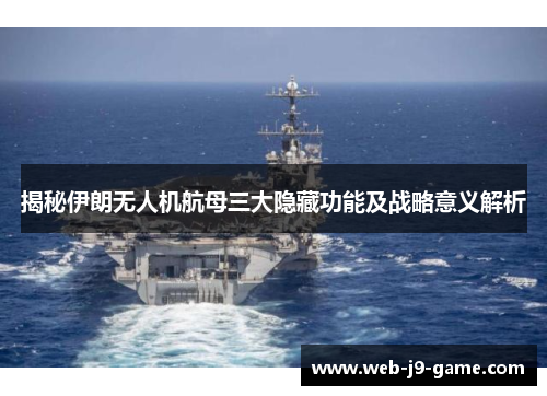 揭秘伊朗无人机航母三大隐藏功能及战略意义解析 揭秘伊朗无人机航母三大隐藏功能及战略意义解析