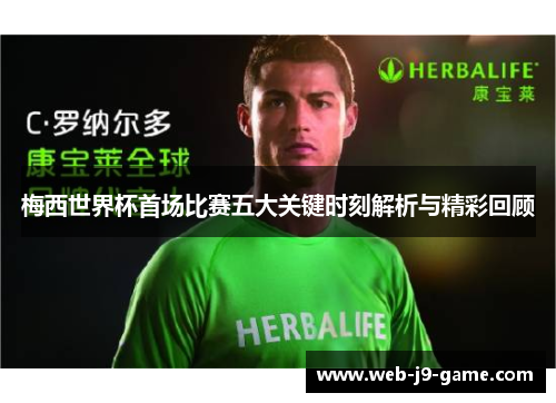 梅西世界杯首场比赛五大关键时刻解析与精彩回顾