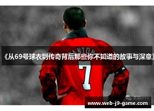 《从69号球衣到传奇背后那些你不知道的故事与深意》
