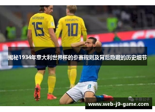 揭秘1934年意大利世界杯的参赛规则及背后隐藏的历史细节 揭秘1934年意大利世界杯的参赛规则及背后隐藏的历史细节