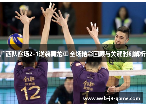 广西队客场2-1逆袭黑龙江 全场精彩回顾与关键时刻解析