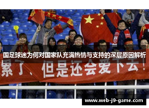 国足球迷为何对国家队充满热情与支持的深层原因解析 国足球迷为何对国家队充满热情与支持的深层原因解析