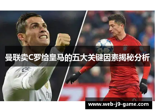 曼联卖C罗给皇马的五大关键因素揭秘分析 曼联卖C罗给皇马的五大关键因素揭秘分析