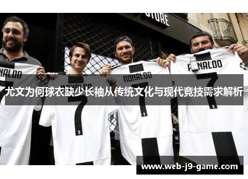 尤文为何球衣缺少长袖从传统文化与现代竞技需求解析