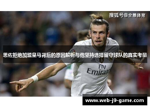 恩佐拒绝加盟皇马背后的原因解析与他坚持选择留守球队的真实考量 恩佐拒绝加盟皇马背后的原因解析与他坚持选择留守球队的真实考量