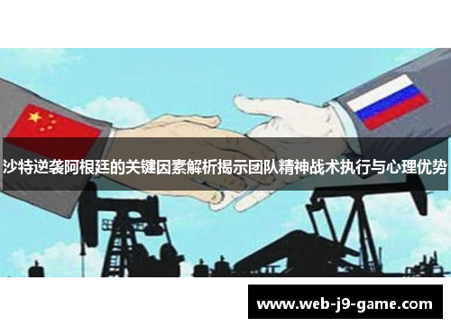 沙特逆袭阿根廷的关键因素解析揭示团队精神战术执行与心理优势 沙特逆袭阿根廷的关键因素解析揭示团队精神战术执行与心理优势