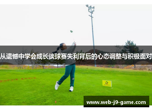 从遗憾中学会成长谈球赛失利背后的心态调整与积极面对 从遗憾中学会成长谈球赛失利背后的心态调整与积极面对