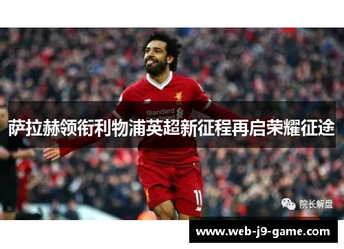 萨拉赫领衔利物浦英超新征程再启荣耀征途 萨拉赫领衔利物浦英超新征程再启荣耀征途