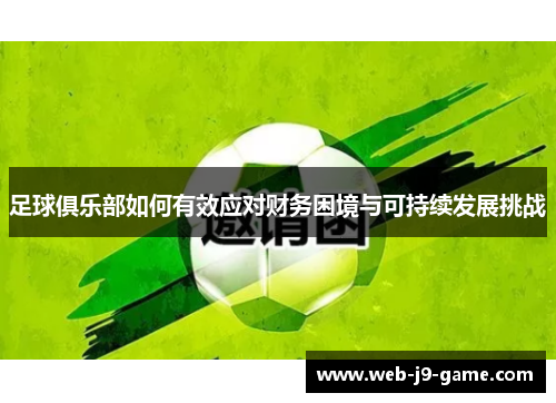 足球俱乐部如何有效应对财务困境与可持续发展挑战 足球俱乐部如何有效应对财务困境与可持续发展挑战