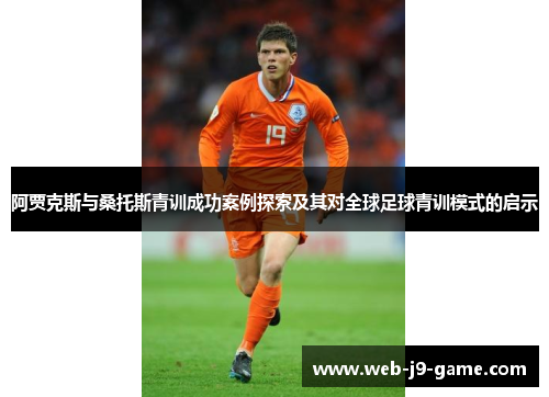 阿贾克斯与桑托斯青训成功案例探索及其对全球足球青训模式的启示 阿贾克斯与桑托斯青训成功案例探索及其对全球足球青训模式的启示