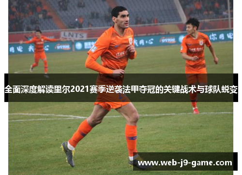 全面深度解读里尔2021赛季逆袭法甲夺冠的关键战术与球队蜕变 全面深度解读里尔2021赛季逆袭法甲夺冠的关键战术与球队蜕变