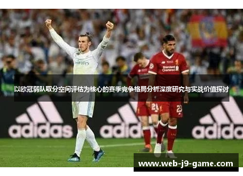 以欧冠弱队取分空间评估为核心的赛季竞争格局分析深度研究与实战价值探讨