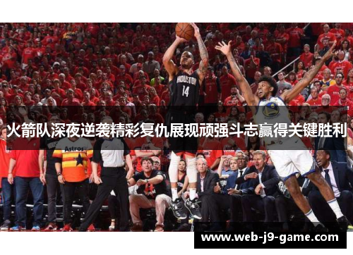 火箭队深夜逆袭精彩复仇展现顽强斗志赢得关键胜利