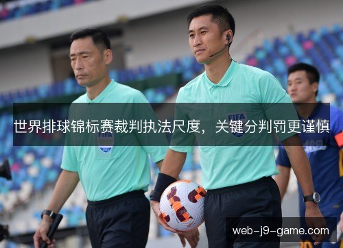 世界排球锦标赛裁判执法尺度，关键分判罚更谨慎